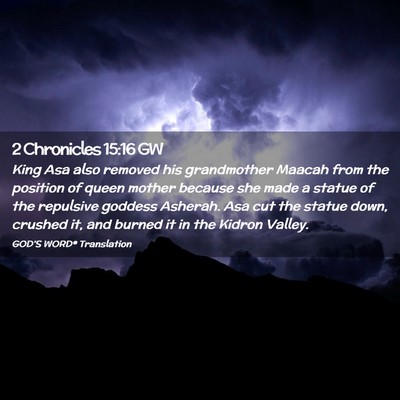 Picture 02 - 2 Chronicles 15:16 GW - King Asa also removed his grandmother Maacah from - Bible Verse Picture