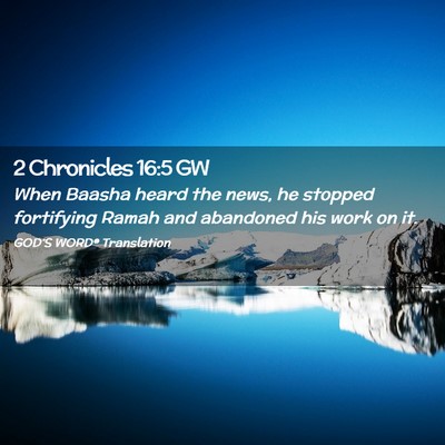 Picture 02 - 2 Chronicles 16:5 GW - When Baasha heard the news, he stopped fortifying - Bible Verse Picture