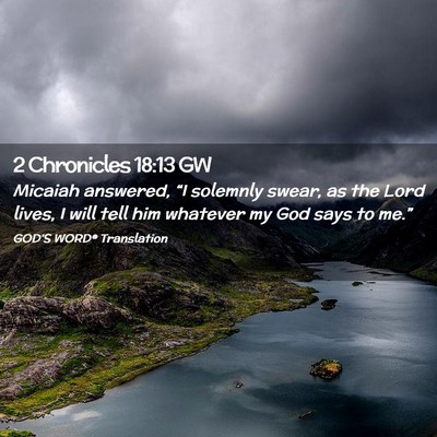 Picture 02 - 2 Chronicles 18:13 GW - Micaiah answered, “I solemnly swear, as the - Bible Verse Picture