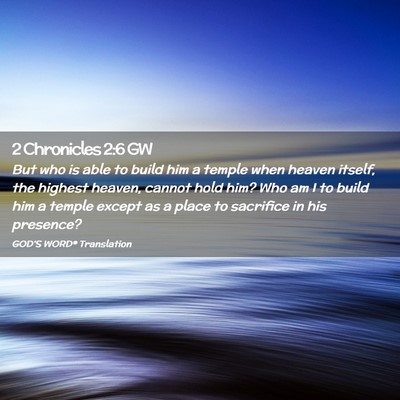 Picture 02 - 2 Chronicles 2:6 GW - But who is able to build him a temple when heaven - Bible Verse Picture