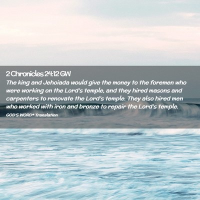 Picture 02 - 2 Chronicles 24:12 GW - The king and Jehoiada would give the money to the - Bible Verse Picture