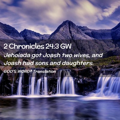 Picture 02 - 2 Chronicles 24:3 GW - Jehoiada got Joash two wives, and Joash had sons - Bible Verse Picture