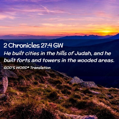 Picture 02 - 2 Chronicles 27:4 GW - He built cities in the hills of Judah, and he - Bible Verse Picture