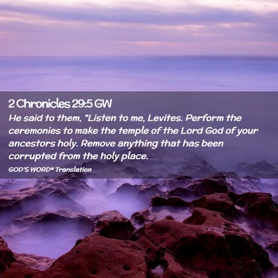Picture 02 - 2 Chronicles 29:5 GW - He said to them, “Listen to me, Levites. - Bible Verse Picture