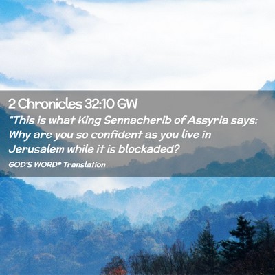 Picture 02 - 2 Chronicles 32:10 GW - “This is what King Sennacherib of Assyria says: - Bible Verse Picture