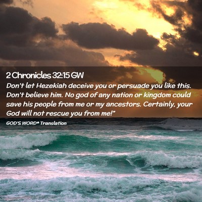 Picture 02 - 2 Chronicles 32:15 GW - Don’t let Hezekiah deceive you or persuade you - Bible Verse Picture