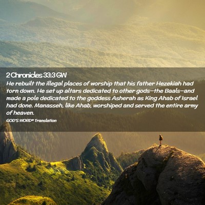 Picture 02 - 2 Chronicles 33:3 GW - He rebuilt the illegal places of worship that his - Bible Verse Picture