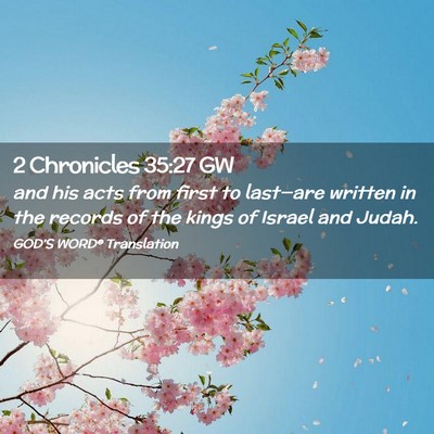 Picture 02 - 2 Chronicles 35:27 GW - and his acts from first to last—are written in - Bible Verse Picture