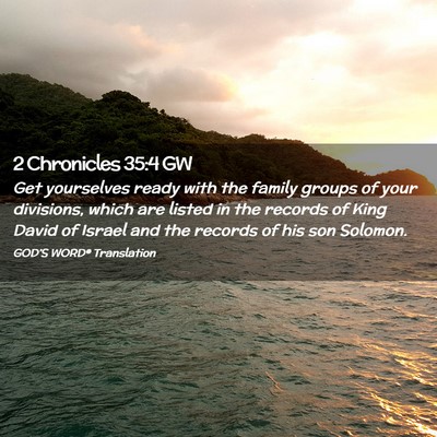 Picture 02 - 2 Chronicles 35:4 GW - Get yourselves ready with the family groups of - Bible Verse Picture