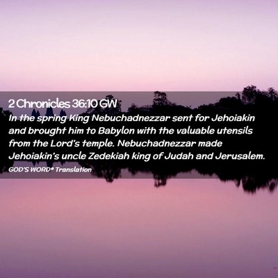 Picture 02 - 2 Chronicles 36:10 GW - In the spring King Nebuchadnezzar sent for - Bible Verse Picture