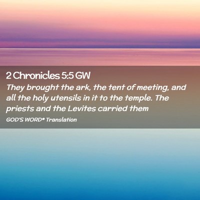 Picture 02 - 2 Chronicles 5:5 GW - They brought the ark, the tent of meeting, and - Bible Verse Picture