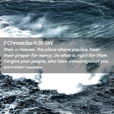 Picture 02 - 2 Chronicles 6:39 GW - then in heaven, the place where you live, hear - Bible Verse Picture