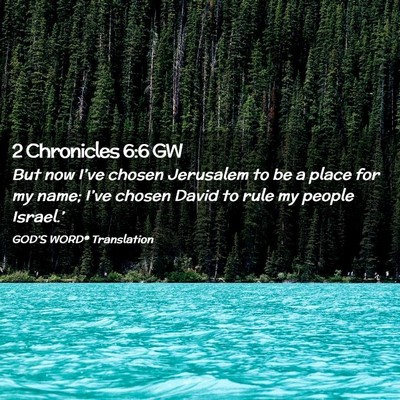 Picture 02 - 2 Chronicles 6:6 GW - But now I’ve chosen Jerusalem to be a place for - Bible Verse Picture