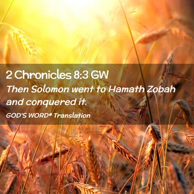 Picture 02 - 2 Chronicles 8:3 GW - Then Solomon went to Hamath Zobah and conquered - Bible Verse Picture