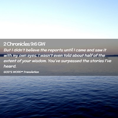 Picture 02 - 2 Chronicles 9:6 GW - But I didn’t believe the reports until I came - Bible Verse Picture