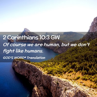 Picture 02 - 2 Corinthians 10:3 GW - Of course we are human, but we don’t fight like - Bible Verse Picture