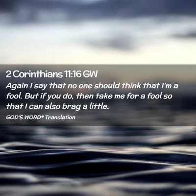 Picture 02 - 2 Corinthians 11:16 GW - Again I say that no one should think that I’m a - Bible Verse Picture