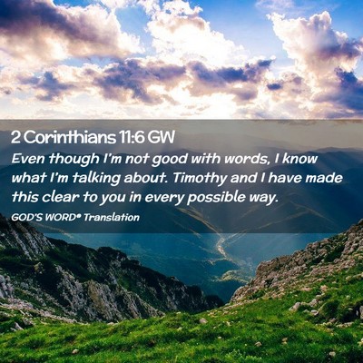 Picture 02 - 2 Corinthians 11:6 GW - Even though I’m not good with words, I know - Bible Verse Picture