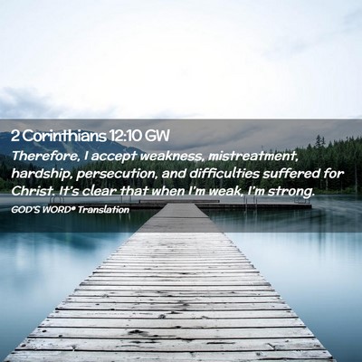 Picture 02 - 2 Corinthians 12:10 GW - Therefore, I accept weakness, mistreatment, - Bible Verse Picture