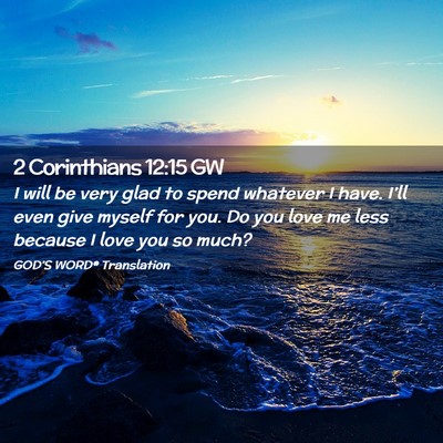 Picture 02 - 2 Corinthians 12:15 GW - I will be very glad to spend whatever I have. - Bible Verse Picture