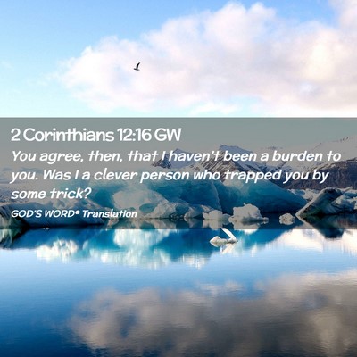 Picture 02 - 2 Corinthians 12:16 GW - You agree, then, that I haven’t been a burden - Bible Verse Picture