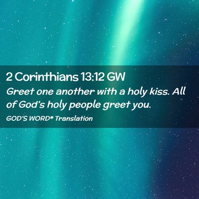 Picture 02 - 2 Corinthians 13:12 GW - Greet one another with a holy kiss. All of - Bible Verse Picture