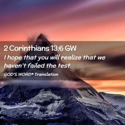 Picture 02 - 2 Corinthians 13:6 GW - I hope that you will realize that we haven’t - Bible Verse Picture