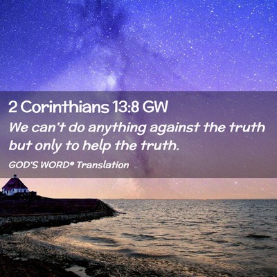 Picture 02 - 2 Corinthians 13:8 GW - We can’t do anything against the truth but only - Bible Verse Picture