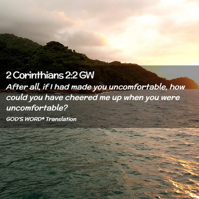 Picture 02 - 2 Corinthians 2:2 GW - After all, if I had made you uncomfortable, how - Bible Verse Picture