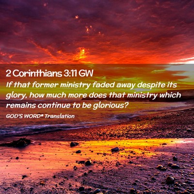 Picture 02 - 2 Corinthians 3:11 GW - If that former ministry faded away despite its - Bible Verse Picture