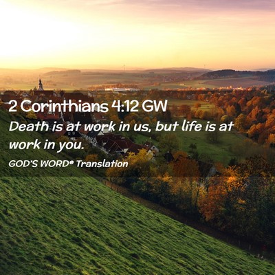 Picture 02 - 2 Corinthians 4:12 GW - Death is at work in us, but life is at work in - Bible Verse Picture