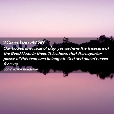 Picture 02 - 2 Corinthians 4:7 GW - Our bodies are made of clay, yet we have the - Bible Verse Picture