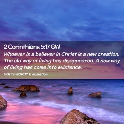 Picture 02 - 2 Corinthians 5:17 GW - Whoever is a believer in Christ is a new - Bible Verse Picture