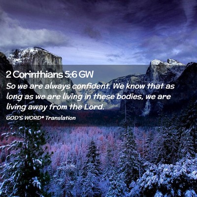 Picture 02 - 2 Corinthians 5:6 GW - So we are always confident. We know that as long - Bible Verse Picture