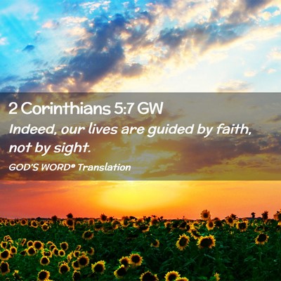 Picture 02 - 2 Corinthians 5:7 GW - Indeed, our lives are guided by faith, not by - Bible Verse Picture