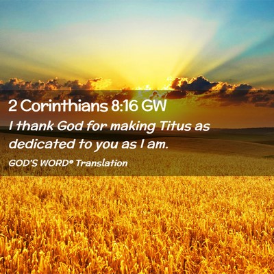 Picture 02 - 2 Corinthians 8:16 GW - I thank God for making Titus as dedicated to you - Bible Verse Picture
