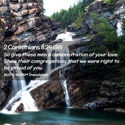 Picture 02 - 2 Corinthians 8:24 GW - So give these men a demonstration of your love. - Bible Verse Picture