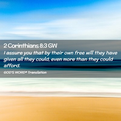Picture 02 - 2 Corinthians 8:3 GW - I assure you that by their own free will they - Bible Verse Picture