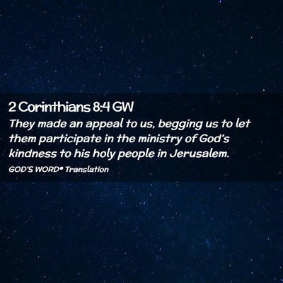 Picture 02 - 2 Corinthians 8:4 GW - They made an appeal to us, begging us to let them - Bible Verse Picture