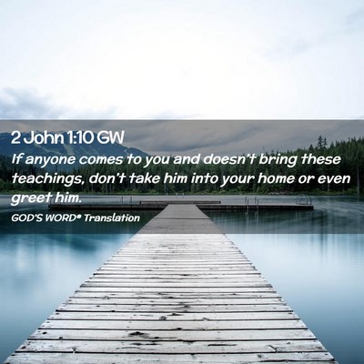 Picture 02 - 2 John 1:10 GW - If anyone comes to you and doesn’t bring these - Bible Verse Picture