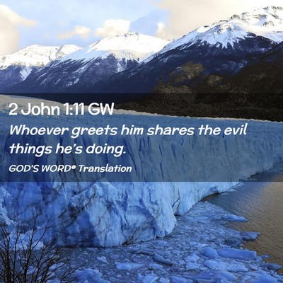 Picture 02 - 2 John 1:11 GW - Whoever greets him shares the evil things he’s - Bible Verse Picture