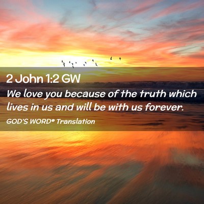 Picture 02 - 2 John 1:2 GW - We love you because of the truth which lives in - Bible Verse Picture