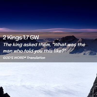 Picture 02 - 2 Kings 1:7 GW - The king asked them, “What was the man who told - Bible Verse Picture