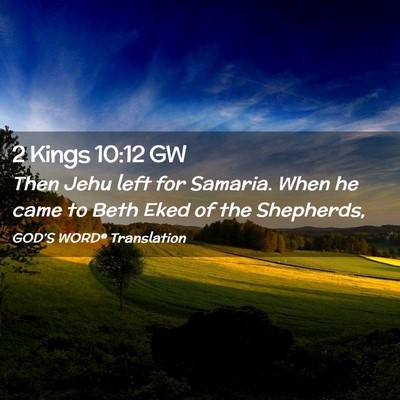 Picture 02 - 2 Kings 10:12 GW - Then Jehu left for Samaria. When he came to Beth - Bible Verse Picture
