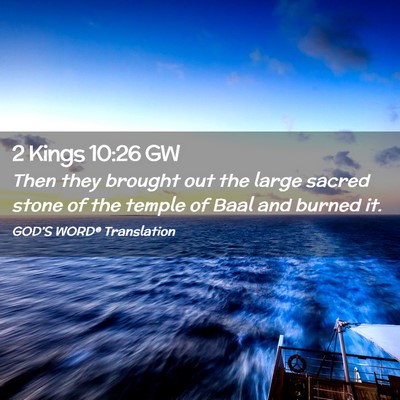 Picture 02 - 2 Kings 10:26 GW - Then they brought out the large sacred stone of - Bible Verse Picture