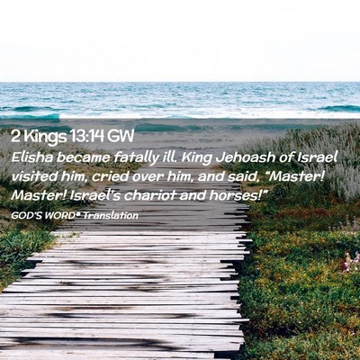Picture 02 - 2 Kings 13:14 GW - Elisha became fatally ill. King Jehoash of Israel - Bible Verse Picture