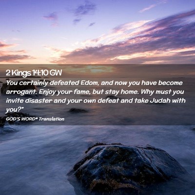 Picture 02 - 2 Kings 14:10 GW - You certainly defeated Edom, and now you have - Bible Verse Picture
