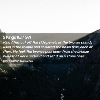 Picture 02 - 2 Kings 16:17 GW - King Ahaz cut off the side panels of the bronze - Bible Verse Picture