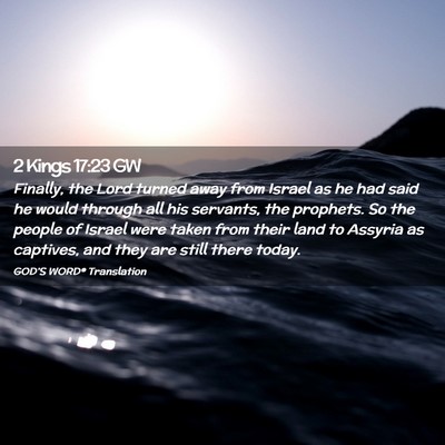 Picture 02 - 2 Kings 17:23 GW - Finally, the Lord turned away from Israel as he - Bible Verse Picture