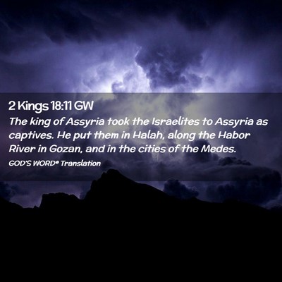 Picture 02 - 2 Kings 18:11 GW - The king of Assyria took the Israelites to - Bible Verse Picture